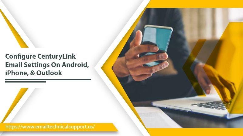 Find the Right CenturyLink Email Settings for Mobile & Outlook