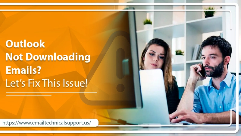 Outlook Not Downloading Emails? Let’s Fix This Issue!